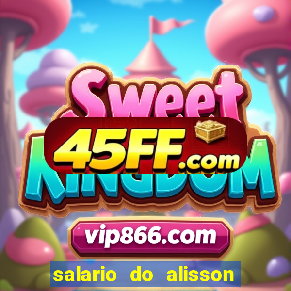 salario do alisson no liverpool